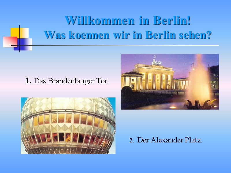 Willkommen in Berlin! Was koennen wir in Berlin sehen?   1. Das Brandenburger